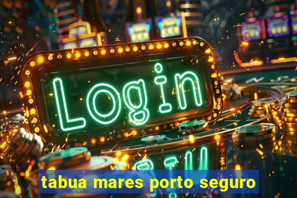 tabua mares porto seguro